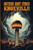 Southern Ghost Stories: Knoxville B0DBL29JKL Book Cover