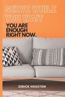 Serve While You Wait: You Are Enough Right Now. B09QF5SFZS Book Cover