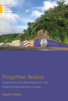 Forgotten Bodies: Imperialism, Chuukese Migration, and Stratified Reproduction in Guam 1978832605 Book Cover
