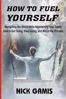 How to Fuel Yourself: Navigating the World While Maintaining Your Sanity 179862611X Book Cover
