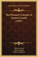 The Pleasant Comodie Of Patient Grissill 1437028837 Book Cover