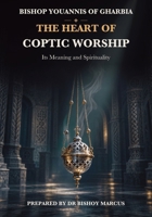 The Heart of Coptic Worship: Its Meaning and Spirituality 1923901486 Book Cover