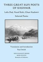 Three Great Sufi Poets of Kashmir: Lalla Ded, Nund Rishi, Ghani Kashmiri: Selected Poems 153479557X Book Cover