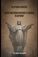 Eclipsing Genesis: Unveiling Bonaventure's Cosmic Blueprint B0CLZ12VQ4 Book Cover