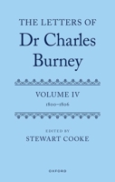 The Letters of Dr Charles Burney: Volume IV: 1800-1806 (The Letters of Charles Burney) 0198739648 Book Cover