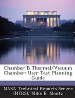 Chamber B Thermal/Vacuum Chamber: User Test Planning Guide 1289169640 Book Cover