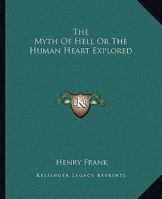 The Myth Of Hell Or The Human Heart Explored 1425359000 Book Cover
