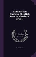 The American Machinist Shop Note Book: A Collection of Articles 1341202135 Book Cover