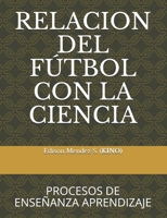 RELACION DEL FUTBOL CON LA CIENCIA: PROCESOS DE ENSEÑANZA APRENDIZAJE B08F6MVB5R Book Cover