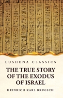 The True Story of the Exodus of Israel Together With a Brief View of the History of Monumental Egypt 1639236074 Book Cover