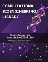 Gene Splicing and the Longevity Signal With Python: Decoding the Stochastic Weights of Biological Immortality (Computational Bioengineering Library) B0GNQJ6PLZ Book Cover