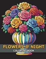 Flowers at Night Coloring Book: beautiful and Very Easy Flowers Coloring Book, Big & Simple Floral Coloring Pages, for Kids, Teens and Adults B0CMTJ4LFG Book Cover