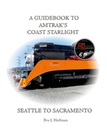 A Guidebook to Amtrak's(r) Coast Starlight: Seattle to Sacramento 1365392090 Book Cover