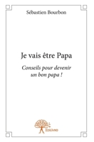 Je vais être Papa: Conseils pour devenir un bon papa ! (French Edition) 2332651098 Book Cover