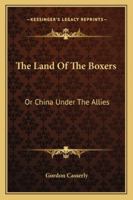 The Land Of The Boxers: Or China Under The Allies 1163285765 Book Cover