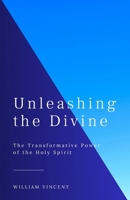 Unleashing the Divine: The Transformative Power of the Holy Spirit B0F22LK8GM Book Cover