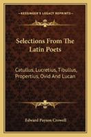 Selections from the Latin Poets, Catullus, Lucretius, Tibullus, Propertius, Ovid, and Lucan 1432636537 Book Cover