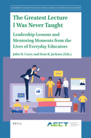 The Greatest Lecture I Was Never Taught Leadership Lessons and Mentoring Moments from the Lives of Everyday Educators 9004467068 Book Cover