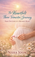 The Heartfelt Three Trimester Journey B0GX7R6R73 Book Cover