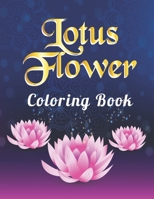 Lotus Flower Coloring Book: For Kids & Adults Contains Various Lotus Flower Relaxing antistress and to improve your pencil grip, coloring book for ... coloring book for Boys, Girls, To have fun B08HJ537NV Book Cover