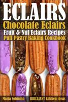 Eclairs: Chocolate Eclairs, Fruit & Nut Eclairs Recipes. Puff Pastry Baking Cookbook 1099053064 Book Cover