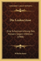 Die Leukocytose: Eine Schutzvorrichtung Des Korpers Gegen Infektion (1908) 1141107724 Book Cover