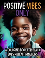 Positive Vibes Only: A Coloring Book for Black Boys with Positive Affirmations (Positive Vibes Only: A Coloring Book for Black Children with Positive Affirmations) B0CQJBJZNL Book Cover