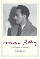 Man Ray: The Artist and His Shadows 0300237219 Book Cover