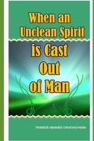 When an Unclean Spirit Is Cast Out of a Man 151434128X Book Cover