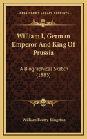 William I, German Emperor and King of Prussia 1104530619 Book Cover