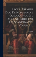 Raoul, Premier Duc De Normandie Ou La Conquête De La Neustrie Par Les Scandinaves, Volume 1... 1019487011 Book Cover