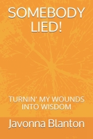 SOMEBODY LIED: TURNIN' MY WOUNDS INTO WISDOM (Autobiography) 1797490427 Book Cover