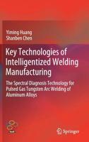Key Technologies of Intelligentized Welding Manufacturing: The Spectral Diagnosis Technology for Pulsed Gas Tungsten Arc Welding of Aluminum Alloys 9811375488 Book Cover