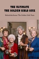 The Ultimate The Golden Girls Quiz: Behind-the-Scenes 'The Golden Girls' Facts: Happy Mother's Day, Gift for Mom, Mother and Daughter, Mother's Day Gift 2021 B09244CLK2 Book Cover