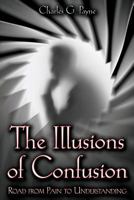 The Illusions of Confusion: Road From Pain To Understanding 1478200375 Book Cover