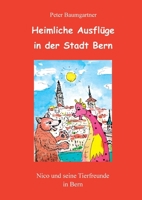 Heimliche Ausflüge in der Stadt Bern - ein Kinderbuch mit vielen Tieren: Nico und seine Tierfreunde in Bern (German Edition) 3384298268 Book Cover