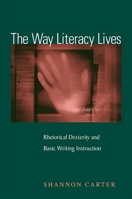 The Way Literacy Lives: Rhetorical Dexterity and Basic Writing Instruction 0791473554 Book Cover