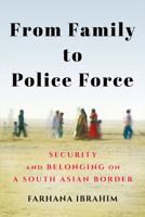 From Family to Police Force: Security and Belonging on a South Asian Border 150175954X Book Cover