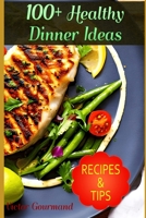 100+ Healthy Dinner Ideas Delicious and Nutritious Meals for the Whole Family B0BSQV9GCY Book Cover