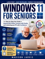 WINDOWS 11 FOR SENIORS: The Step-by-Step User Guide to Staying Safe Online, Connect with Family, and mastering your PC with Confidence B0H6JBKPSX Book Cover