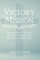 Victory Mission: Messages of Hope and Power from the Foot of the Cross B09HZMW4D9 Book Cover