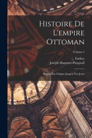 Histoire de L'Empire Ottoman, Depuis Son Origine Jusqu'a Nos Jours. Tome 5 (A0/00d.1835-1843) 1018018697 Book Cover