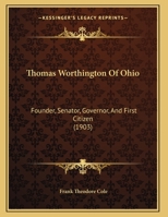 Thomas Worthington Of Ohio: Founder, Senator, Governor, And First Citizen 1167162277 Book Cover