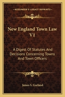 New England Town Law V1: A Digest Of Statutes And Decisions Concerning Towns And Town Officers 1163631914 Book Cover