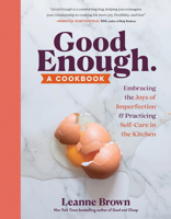 Good Enough: A Cookbook: Embracing the Joys of Imperfection, in and out of the Kitchen 1523509678 Book Cover