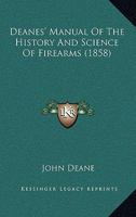 Deanes' Manual Of The History And Science Of Firearms (1858) 1164618229 Book Cover