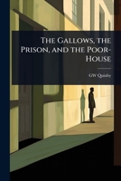 The Gallows, the Prison, and the Poor-House 1023706903 Book Cover