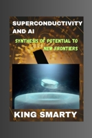 SUPERCONDUCTIVITY AND AI: SYNTHESIS OF POTENTIAL TO NEW FRONTIERS B0CDN5RTXX Book Cover