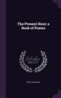 The Present Hour: A Book of Poems 0548297010 Book Cover