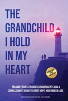 The Grandchild I hold in My Heart: Recovery for Estranged Grandparents and A Compassionate Guide to Grief, Hope, and Unseen Loss 1969703210 Book Cover